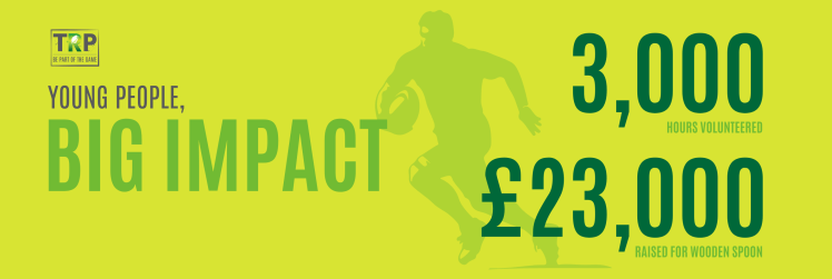 TRP
Young People
Big Impact
3000 Hours Volunteered
£23,000 Raise for Wooden Spoon